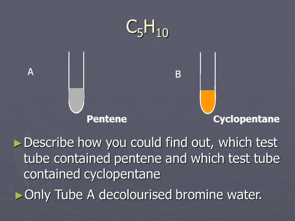 C5H10 Describe how you could find out, which test tube contained pentene and which